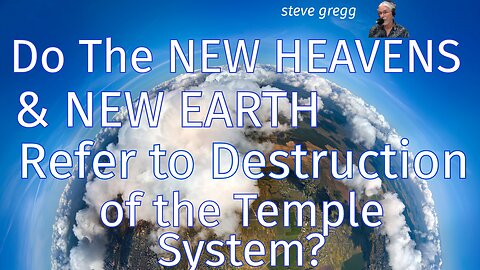Do the New Heavens & New Earth Refer to the Destruction of the Temple System? - Steve Gregg