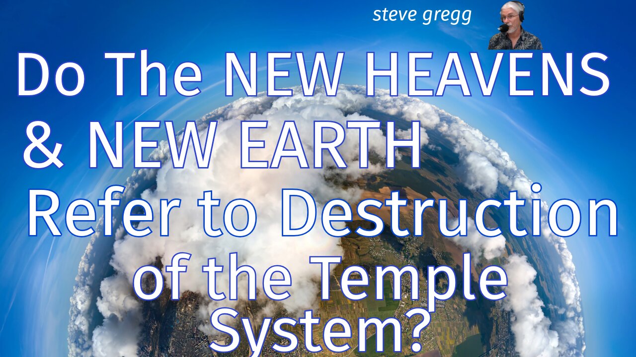 Do the New Heavens & New Earth Refer to the Destruction of the Temple System? - Steve Gregg