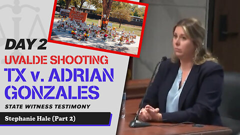 7 - Uvalde School Shooting - TX v. Adrian Gonzales - Stephanie Hale (Part 2)