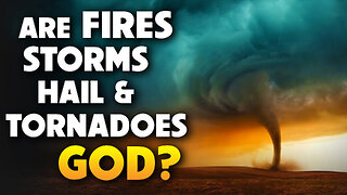 Are Fires, Storms, Hail & Tornadoes God? 05/21/2025