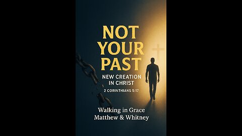 No Longer Defined by Your Past | A New Creation in Christ (2 Corinthians 5:17)