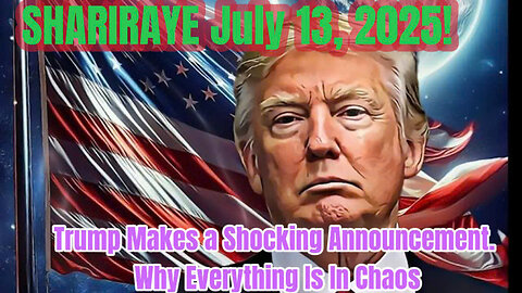 SHARIRAYE July 13, 2025!: Trump Makes a Shocking Announcement. Why Everything Is In Chaos
