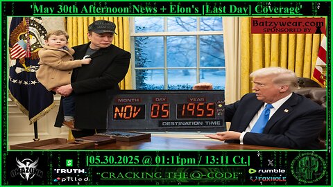 "CRACKING THE Q-CODE" ~ 'May 30th Afternoon News + Elon's [Last Day] Coverage'