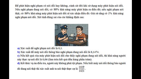 Toán 12: Để phát hiện nghi phạm có nói dối hay không, cảnh sát đôi khi sử dụng máy phát