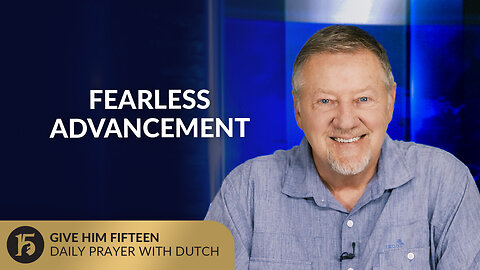 Fearless Advancement | Give Him 15: Daily Prayer with Dutch | September 24, 2025