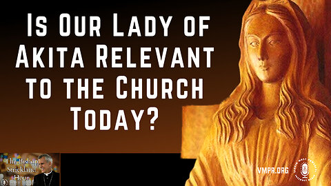 06 May 25, The Bishop Strickland Hour: Is Our Lady of Akita Relevant to the Church Today?