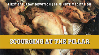 First Saturday 15-Minute Meditation | Second Sorrowful Mystery: Scourging at the Pillar