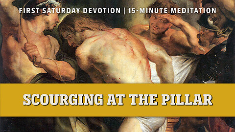 First Saturday 15-Minute Meditation | Second Sorrowful Mystery: Scourging at the Pillar