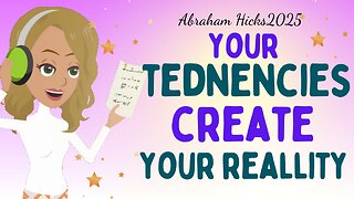 Abraham Hicks 2025 new - Your tendencies create your reality💖 Law of attraction