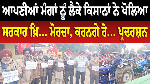 ਆਪਣੀਆਂ ਮੰਗਾਂ ਨੂੰ ਲੈਕੇ ਕਿਸਾਨਾਂ ਨੇ ਖੋਲਿਆ ਸਰਕਾਰ ਖ਼ਿ... ਮੋਰਚਾ, ਕਰਨਗੇ ਰੋ... ਪ੍ਰਦਰਸ਼ਨ