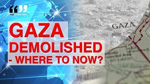 GAZA DEMOLISHED - WHERE TO NOW?
