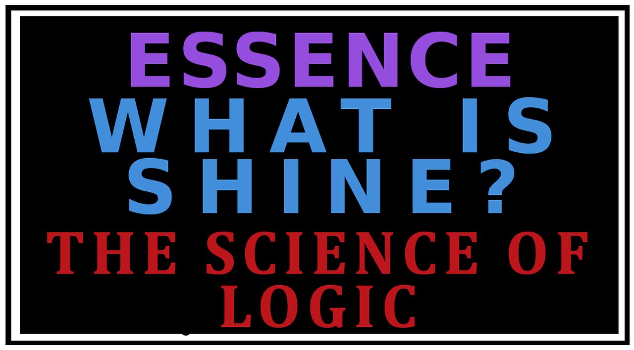 Exploring Philosophy: The Doctrine of Essence Shine -The Science of Logic
