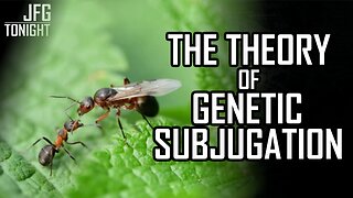 The Theory of Genetic Subjugation | JFGT #1274