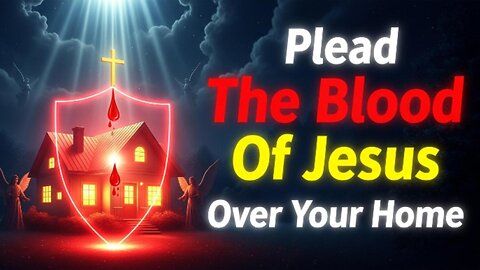Plead the Blood of Jesus Over Your Home | Powerful Prayer of Protection