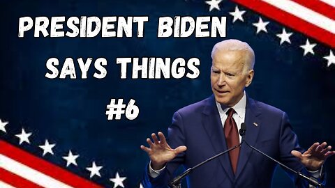 President Biden Says Things | Part 6