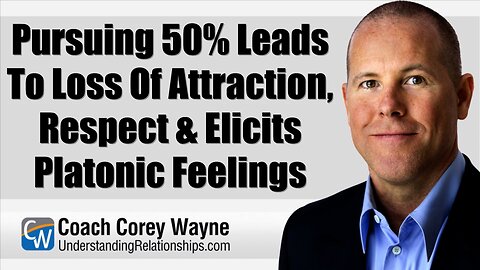Pursuing 50% Leads To Loss Of Attraction, Respect & Elicits Platonic Feelings