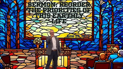 Sermon: Reorder the Priorities of This Earthly Life