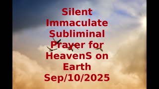 Silent Immaculate Subliminal Prayer for HeavenS on Earth Sep-10-2025