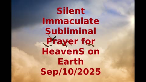 Silent Immaculate Subliminal Prayer for HeavenS on Earth Sep-10-2025