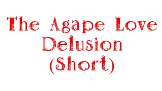 The Agape Love Delusion (Short Version)