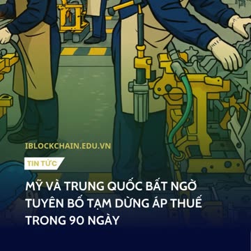 Mỹ và Trung Quốc bất ngờ tuyên bố tạm dừng áp thuế trong 90 ngày - iblockchain.edu.vn
