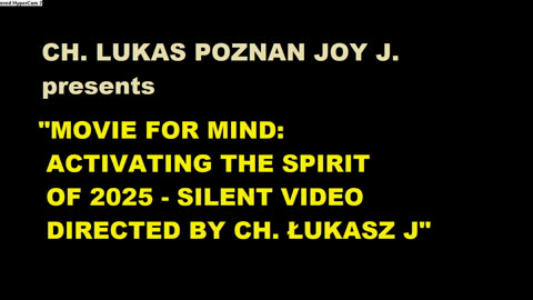 MOVIE FOR MIND: ACTIVATING THE SPIRIT OF 2025 - SILENT VIDEO DIRECTED BY CH. ŁUKASZ J