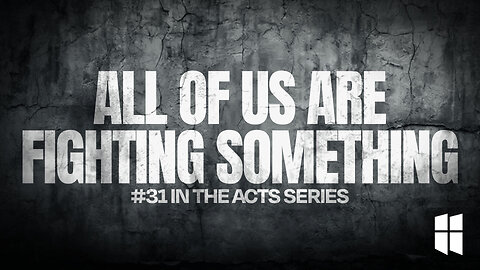All of Us Are Fighting Something (#31 in Acts) 8:30am August 3, 2025