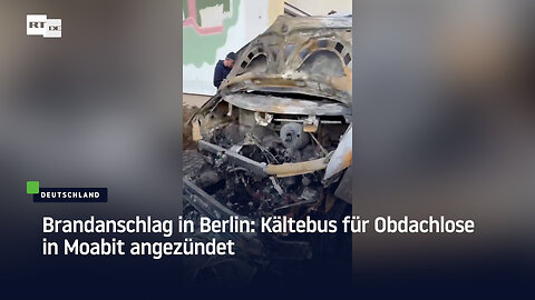 Brandanschlag in Berlin: Kältebus für Obdachlose in Moabit angezündet