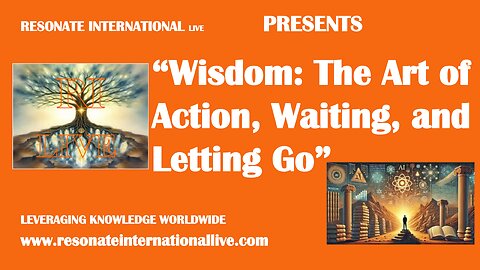 “Wisdom: The Art of Action, Waiting, and Letting Go”