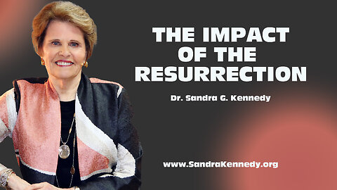 The Impact Of The Resurrection | Dr. Sandra G. Kennedy