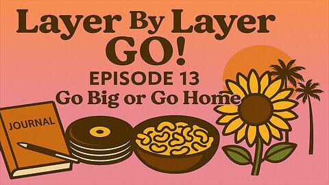 Layer By Layer GO! Ep 13 – Go Big or Go Home