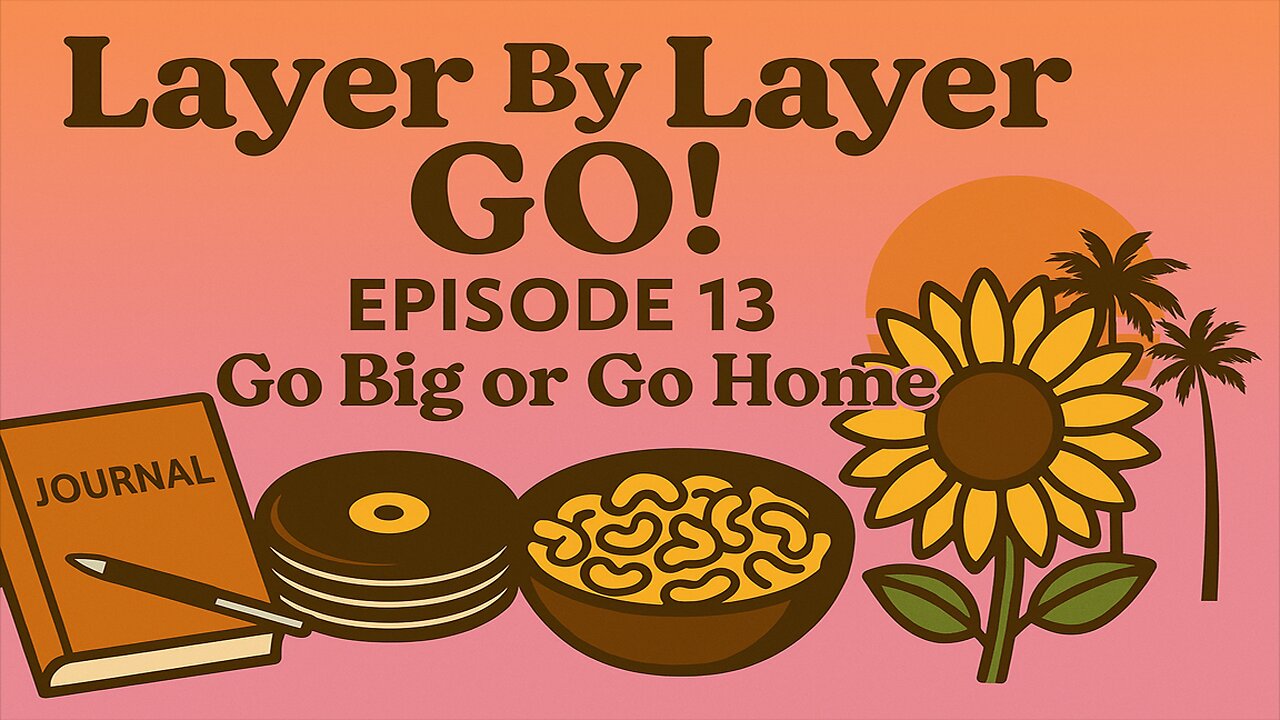 Layer By Layer GO! Ep 13 – Go Big or Go Home