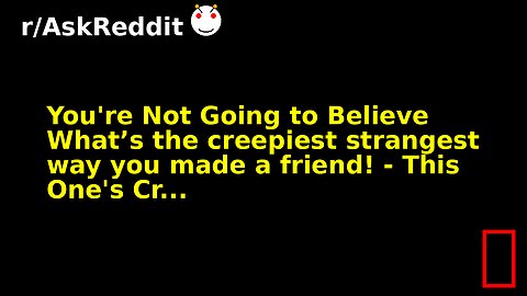 You're Not Going to Believe What’s the creepiest strangest way you made a friend! - This One's Cr...