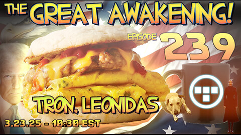 🚨3.23.25 - 10:30 EST | The Great Awakening Show! - 239 - Tron & Leonidas🚨