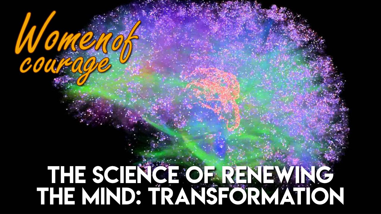 The Science of Renewing The Mind: Transformation | Women of Courage