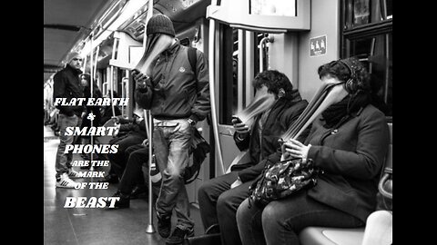 FLAT EARTH & SMART PHONES ARE THE MARK OF THE BEAST