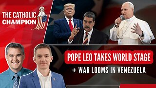 Pope Leo Takes World Stage + War Zooms in Venezuela - Catholic Champion