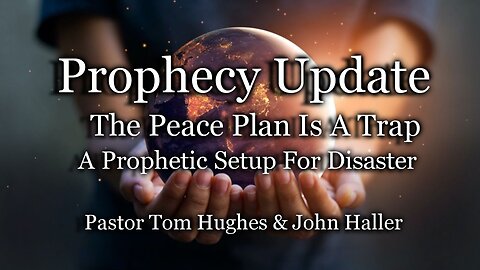 Prophecy Update: The Peace Plan Is A Trap - A Prophetic Setup For Disaster