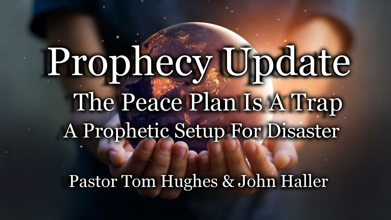 Prophecy Update: The Peace Plan Is A Trap - A Prophetic Setup For Disaster