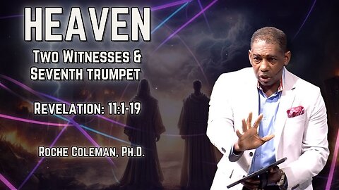 Heaven: Two Witnesses & Seventh Trumpet pt 9 | Roche Coleman, Ph. D.