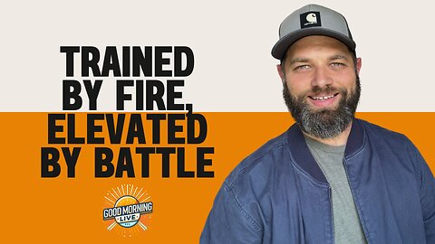 Trained by Fire, Elevated by Battle - Good Morning LIVE - 7.4.25