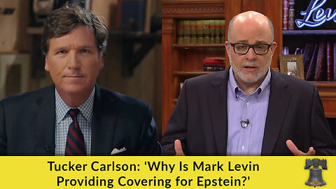 Tucker Carlson: 'Why Is Mark Levin Providing Covering for Epstein?'