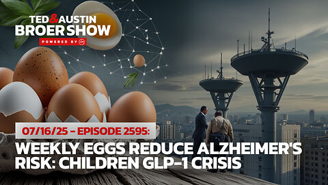 07/16/25 Weekly Eggs Reduce Alzheimer's Risk: Children GLP-1 Crisis