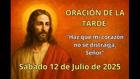 Oración de la tarde | Sábado 12 de julio | “Haz que mi corazón no se distraiga, Señor” 🙏🕊️