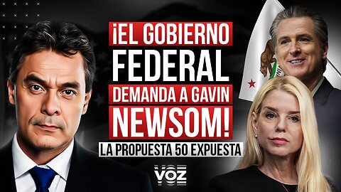¡El Gobierno Federal demanda a Gavin Newsom! La Propuesta 50 expuesta