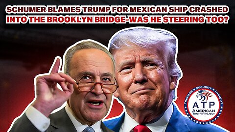 SCHUMER BLAMES TRUMP FOR MEXICAN SHIP CRASHED INTO THE BROOKLYN BRIDGE--WAS HE STEERING TOO?