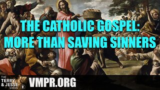 28 Jul 25, The Terry & Jesse Show: The Catholic Gospel: More than Saving Sinners!