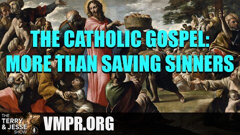 28 Jul 25, The Terry & Jesse Show: The Catholic Gospel: More than Saving Sinners!