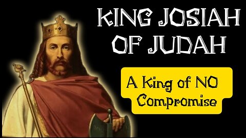 Josiah King of Judah: A King Like David who Never Compromised 2 Chronicles 34-35
