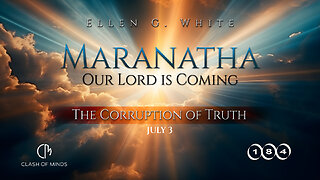 184. Maranatha Our Lord Is Coming: The Corruption of Truth, July 3, by Ellen G White